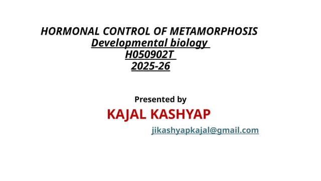 DEVELOPMENTL BIOLOGY hormonal control of metamorphosis.