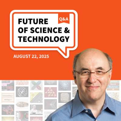 Future of Science and Technology Q&A (August 22, 2025)