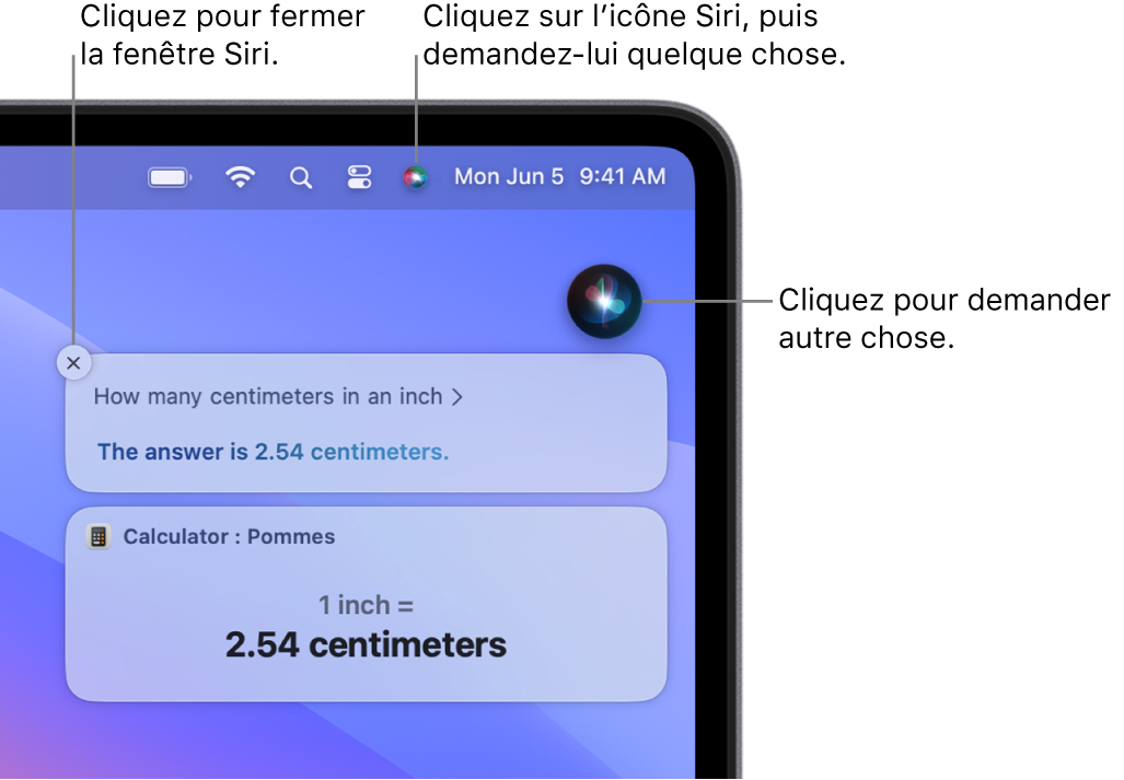 La partie située en haut à droite du bureau du Mac affichant l’icône Siri dans la barre de menu et la fenêtre Siri avec la requête “Combien font 15 pouces en centimètres“ et la réponse (la conversion effectuée par Calculette). Cliquez sur l’icône située en haut à droite de la fenêtre Siri pour émettre une autre requête. Cliquez sur le bouton de fermeture pour fermer la fenêtre Siri.